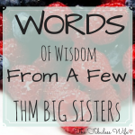 Words Of Wisdom From A Few THM Big Sisters
