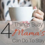 4 Things Busy Mama’s Can Do To Stay On Plan