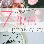 7 Ways to Fit Prayer into a Busy Day